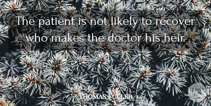 Thomas Fuller Quote About Funny, Money, Doctors: The Patient Is Not Likely...