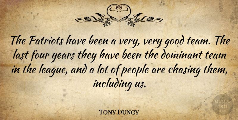 Tony Dungy Quote About Chasing, Dominant, Four, Good, Including: The Patriots Have Been A...