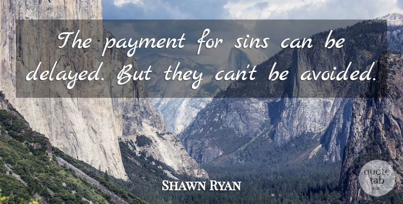 Shawn Ryan Quote About Sin, Payment, Delayed: The Payment For Sins Can...