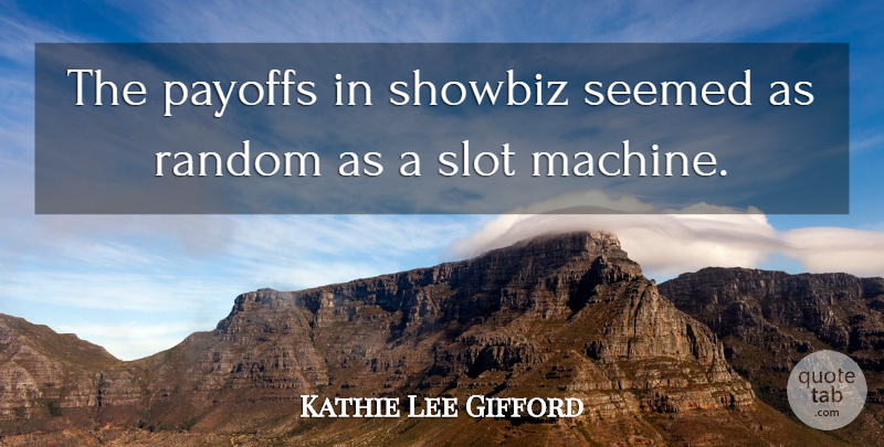 Kathie Lee Gifford Quote About Slot Machines, Machines, Payoff: The Payoffs In Showbiz Seemed...