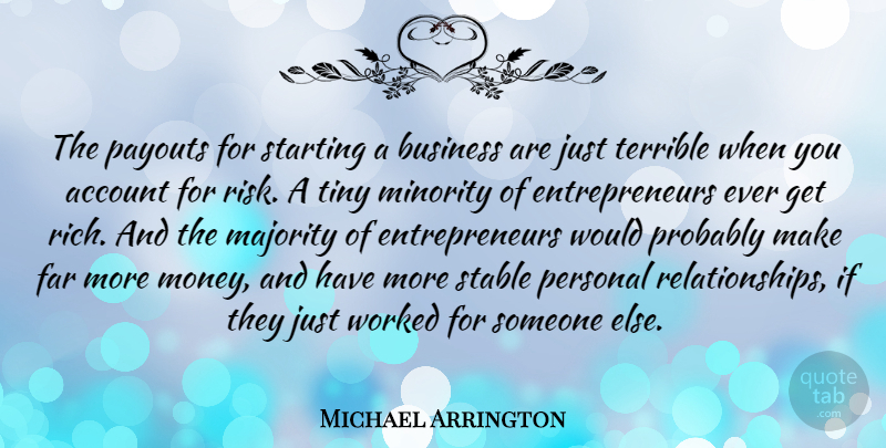Michael Arrington Quote About Entrepreneur, Risk, Minorities: The Payouts For Starting A...