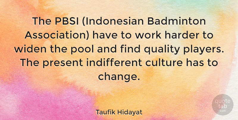 Taufik Hidayat Quote About Badminton, Change, Harder, Pool, Present: The Pbsi Indonesian Badminton Association...