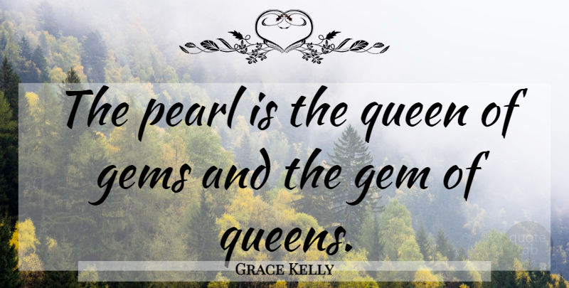 Grace Kelly Quote About Queens, Jewels, Pearls: The Pearl Is The Queen...