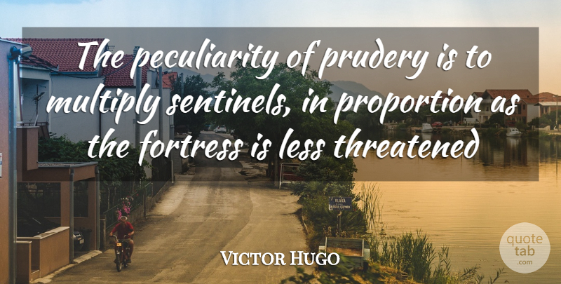 Victor Hugo Quote About Fortress, Less, Multiply, Proportion, Threatened: The Peculiarity Of Prudery Is...