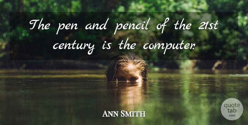 Ann Smith Quote About Century, Pen, Pencil: The Pen And Pencil Of...