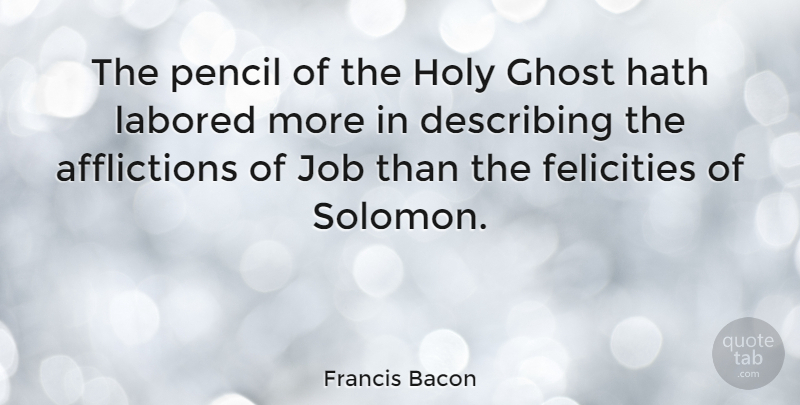 Francis Bacon Quote About Jobs, Affliction, Ghost: The Pencil Of The Holy...