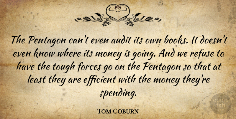 Tom Coburn Quote About Audit, Efficient, Forces, Money, Refuse: The Pentagon Cant Even Audit...