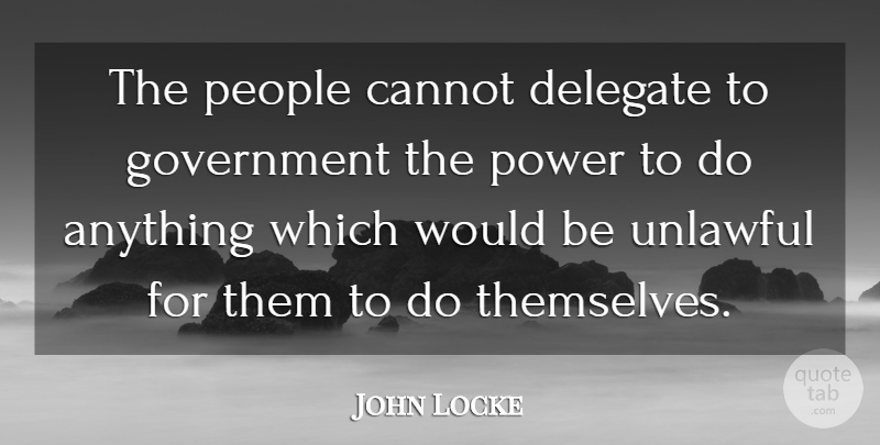 John Locke Quote About Government, Libertarian Party, People: The People Cannot Delegate To...