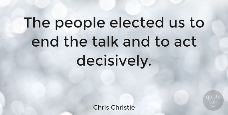 Chris Christie Quote About People, Ends: The People Elected Us To...