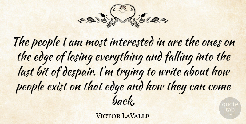 Victor LaValle Quote About Bit, Exist, Falling, Interested, Last: The People I Am Most...