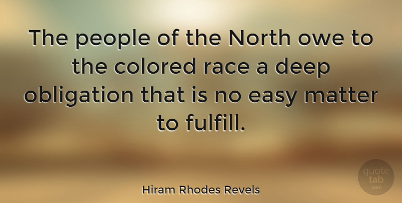 Hiram Rhodes Revels Quote About Colored, Matter, North, Obligation, Owe: The People Of The North...