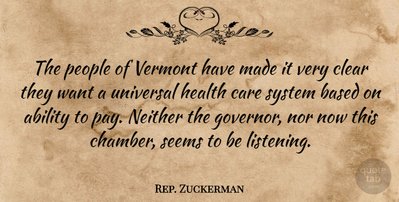 Rep. Zuckerman Quote About Ability, Based, Care, Clear, Health: The People Of Vermont Have...