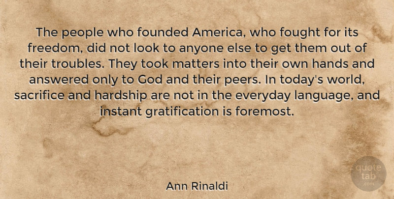 Ann Rinaldi Quote About Answered, Anyone, Everyday, Fought, Founded: The People Who Founded America...