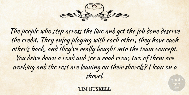 Tim Ruskell Quote About Across, Bought, Deserve, Drive, Enjoy: The People Who Step Across...