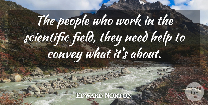 Edward Norton Quote About Convey, People, Work: The People Who Work In...