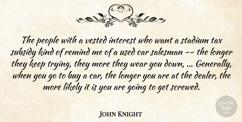 John Knight Quote About Buy, Car, Interest, Likely, Longer: The People With A Vested...
