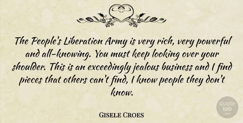 Gisele Croes Quote About Army, Army And Navy, Business, Jealous, Liberation: The Peoples Liberation Army Is...
