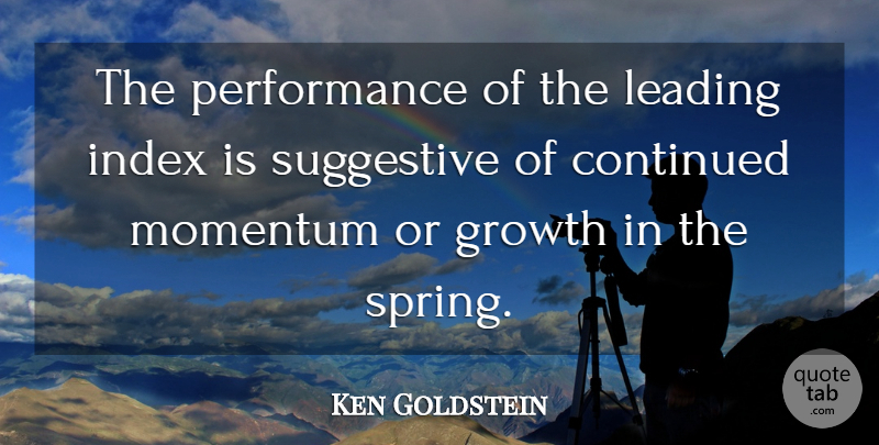 Ken Goldstein Quote About Continued, Growth, Leading, Momentum, Performance: The Performance Of The Leading...
