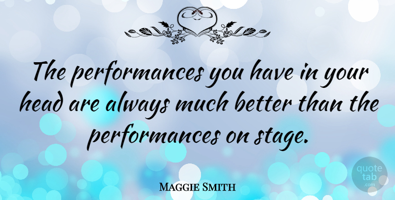 Maggie Smith Quote About Stage, Maggie, Performances: The Performances You Have In...