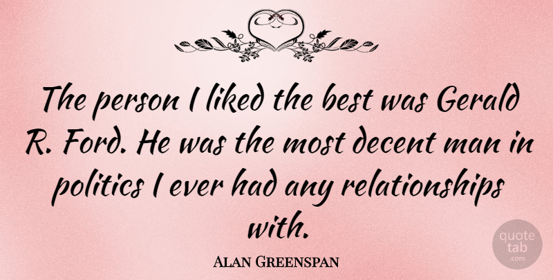 Alan Greenspan Quote About Best, Liked, Man, Politics, Relationships: The Person I Liked The...