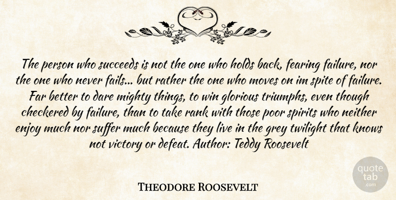 Theodore Roosevelt Quote About Checkered, Dare, Enjoy, Far, Fearing: The Person Who Succeeds Is...