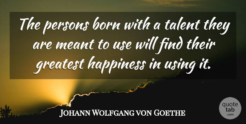 Johann Wolfgang von Goethe Quote About Born, Greatest, Happiness, Meant, Persons: The Persons Born With A...