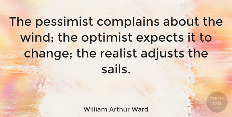 William Arthur Ward Quote About Inspirational, Inspiring, Leadership: The Pessimist Complains About The...