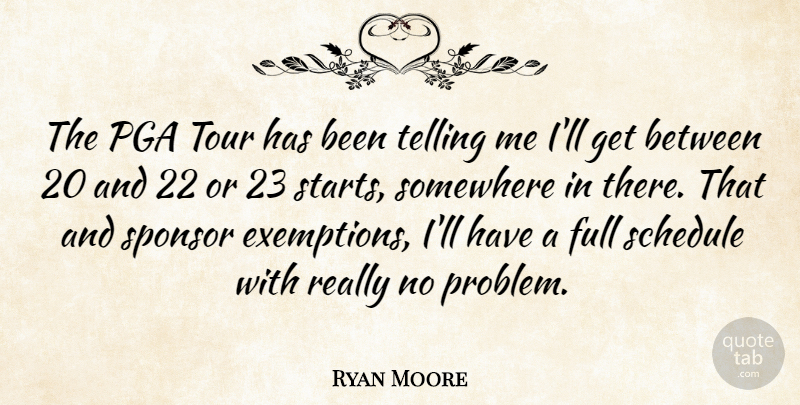 Ryan Moore Quote About Full, Schedule, Somewhere, Sponsor, Telling: The Pga Tour Has Been...