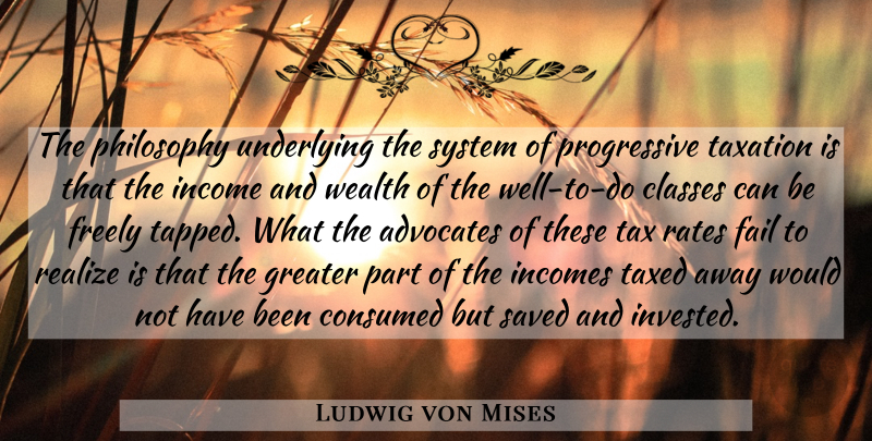 Ludwig von Mises Quote About Philosophy, Progressive Taxation, Class: The Philosophy Underlying The System...