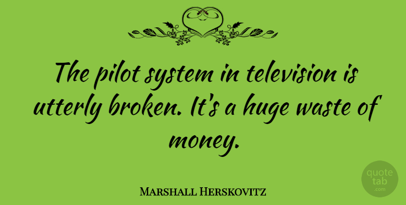 Marshall Herskovitz Quote About Broken, Pilots, Waste: The Pilot System In Television...