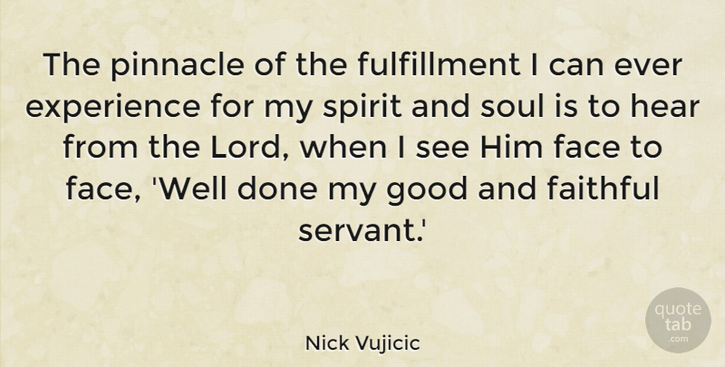 Nick Vujicic Quote About Faithful Servants, Soul, Done: The Pinnacle Of The Fulfillment...