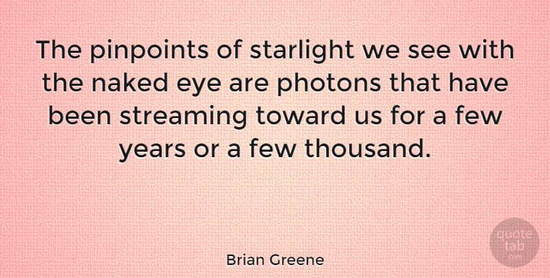 Brian Greene Quote About Eye, Years, Naked: The Pinpoints Of Starlight We...