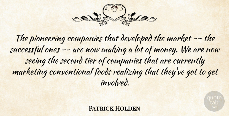 Patrick Holden Quote About Companies, Currently, Developed, Foods, Market: The Pioneering Companies That Developed...