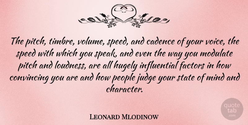 Leonard Mlodinow Quote About Convincing, Factors, Hugely, Judge, Mind: The Pitch Timbre Volume Speed...