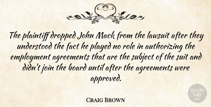 Craig Brown Quote About Agreements, Board, Dropped, Employment, Fact: The Plaintiff Dropped John Mack...