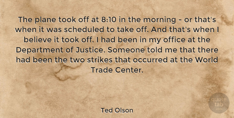 Ted Olson Quote About Morning, Believe, Two: The Plane Took Off At...