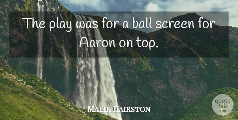 Malik Hairston Quote About Aaron, Ball, Screen: The Play Was For A...