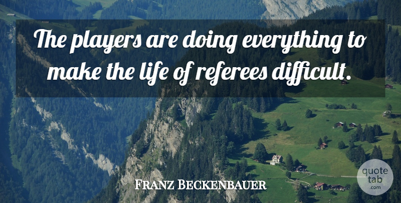 Franz Beckenbauer Quote About Life, Players: The Players Are Doing Everything...