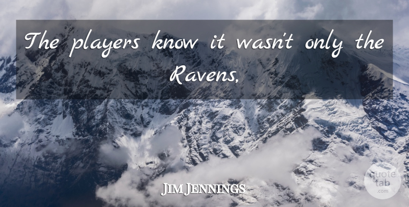 Jim Jennings Quote About Players: The Players Know It Wasnt...