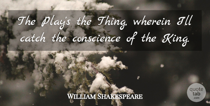 William Shakespeare Quote About Kings, Play, Acting: The Plays The Thing Wherein...