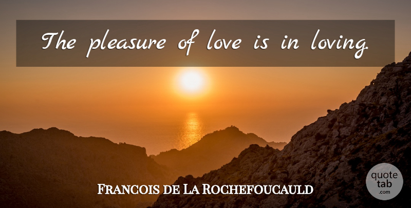 Francois de La Rochefoucauld Quote About Love, Love Is, Pleasure: The Pleasure Of Love Is...