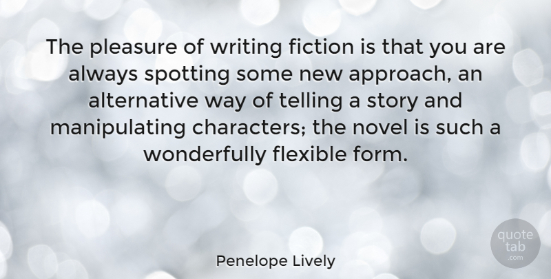 Penelope Lively Quote About Writing, Character, Alternatives: The Pleasure Of Writing Fiction...
