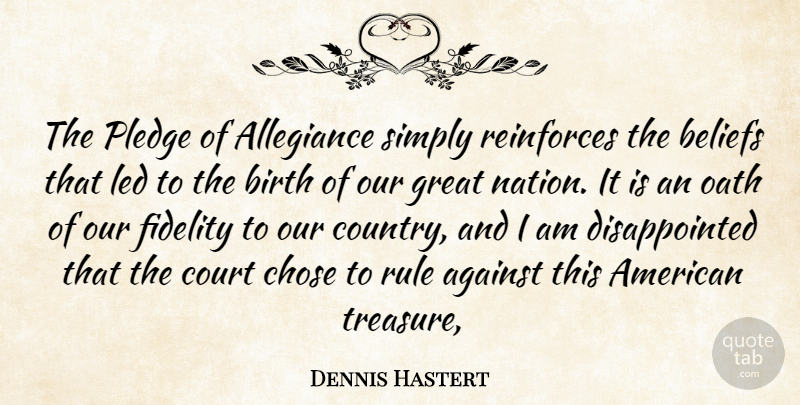 Dennis Hastert Quote About Against, Allegiance, Beliefs, Birth, Chose: The Pledge Of Allegiance Simply...