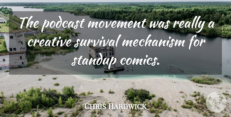 Chris Hardwick Quote About Creative, Survival, Movement: The Podcast Movement Was Really...