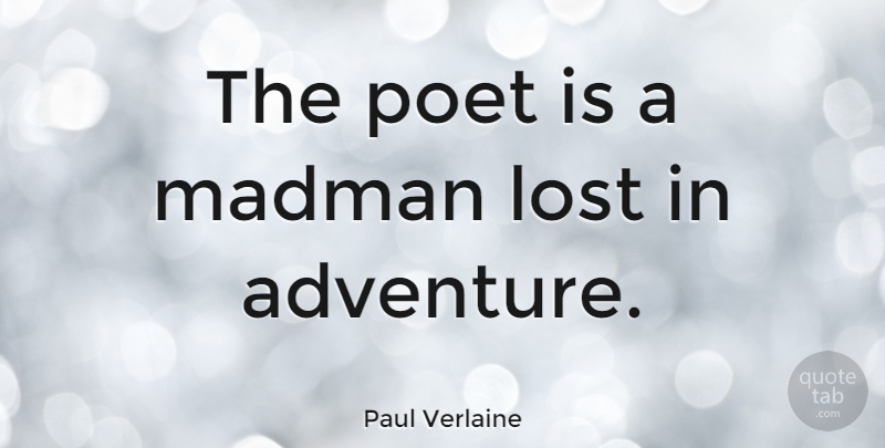 Paul Verlaine Quote About Adventure, Funny Travel, Poet: The Poet Is A Madman...