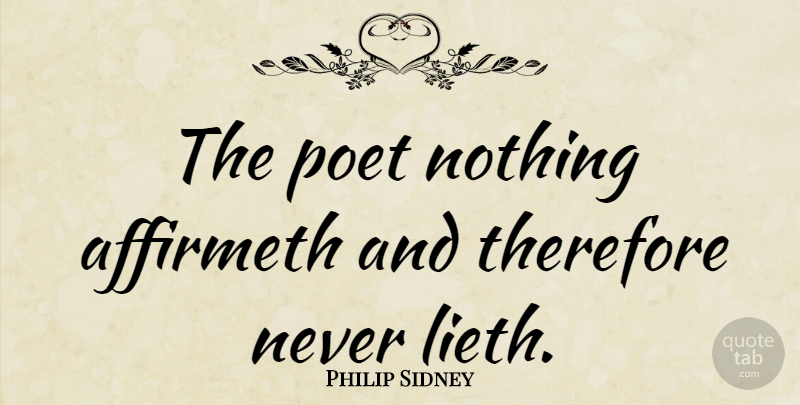 Philip Sidney Quote About undefined: The Poet Nothing Affirmeth And...