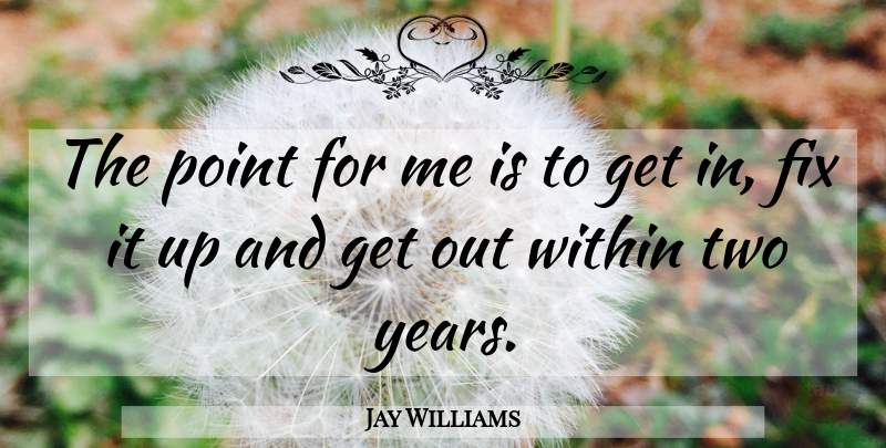 Jay Williams Quote About Fix, Point, Within: The Point For Me Is...