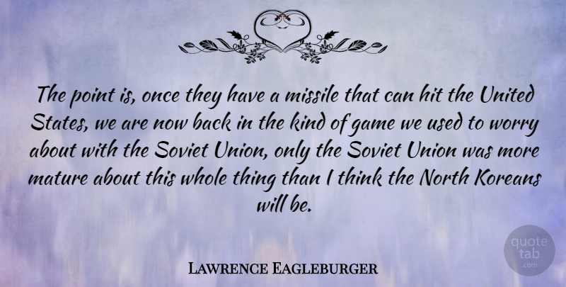 Lawrence Eagleburger Quote About Thinking, Games, Worry: The Point Is Once They...