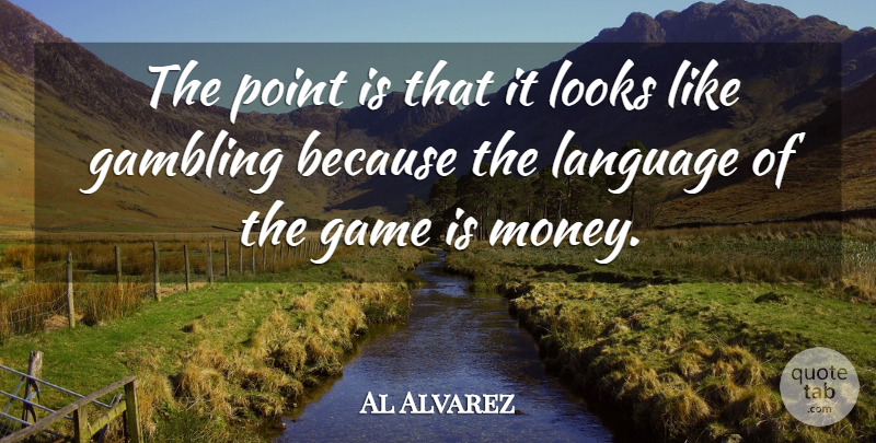 Al Alvarez Quote About Games, Gambling, Casinos: The Point Is That It...