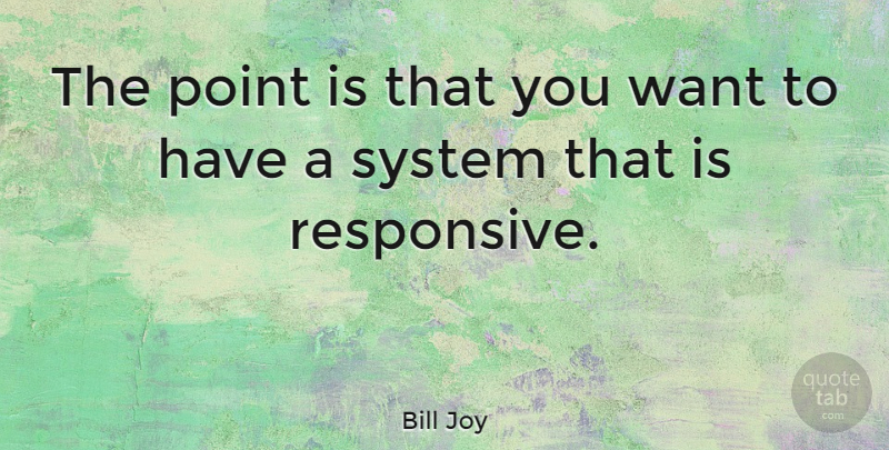 Bill Joy Quote About Want: The Point Is That You...